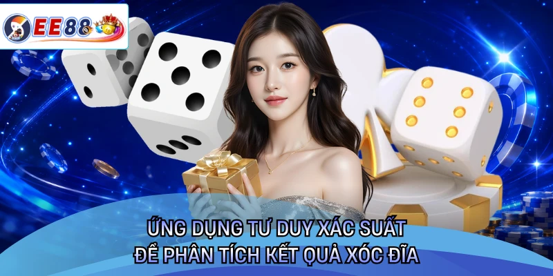 Ứng dụng tư duy xác suất để phân tích kết quả xóc đĩa 